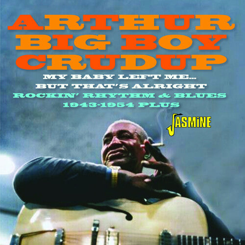 Crudup, Arthur Big Boy: My Baby Left Me... But That'S Alright: Rockin' Rhythm & Blues 1943-1954 Plus