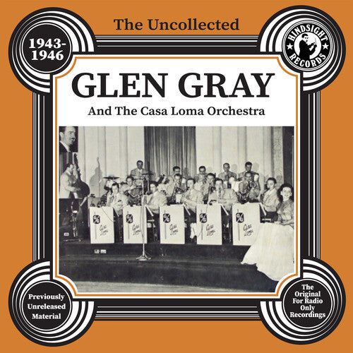 Gray, Glen & the Casa Loma Orchestra: The Uncollected Glen Gray And The Casa Loma Orchestra - 1943-46