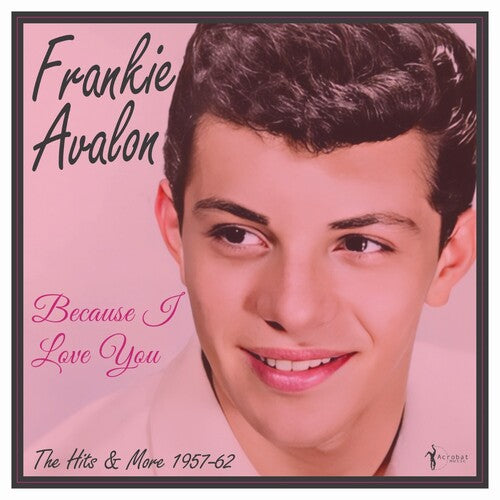 Avalon, Frankie: Because I Love You: The Hits And More 1957-62