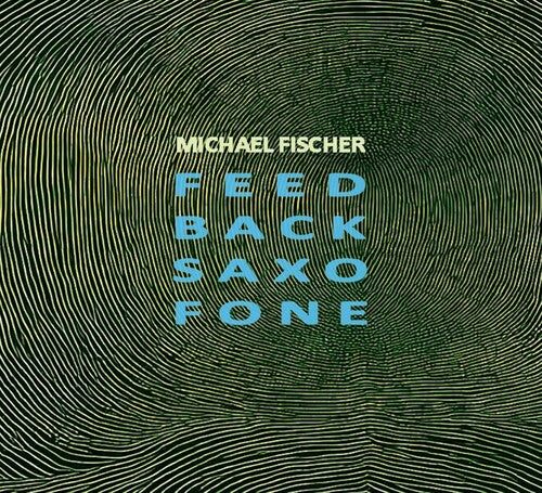 Fischer, Michael: Feed Back Saxo Fone