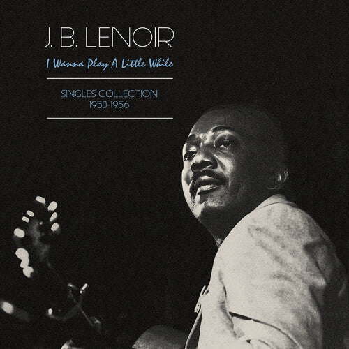 Lenoir J.B.: Wanna Play A Little While: Singles Collection 1950-1956