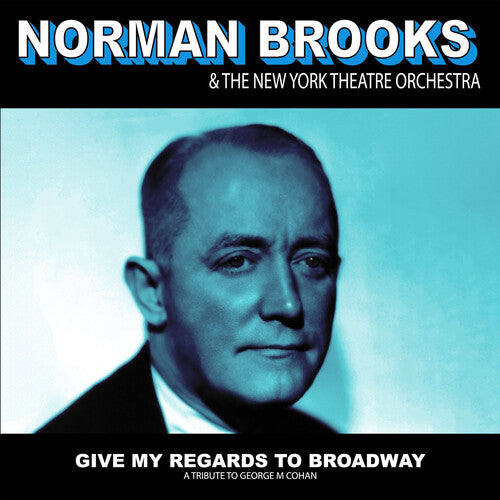 Brooks, Norman & the New York Theatre Orchestra: Give My Regards to Broadway: A Tribute to George M Cohan