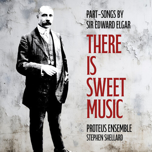 Elgar / Shellard / Proteus Ensemble: There is Sweet Music - Part-Songs by Sir Edward Elgar