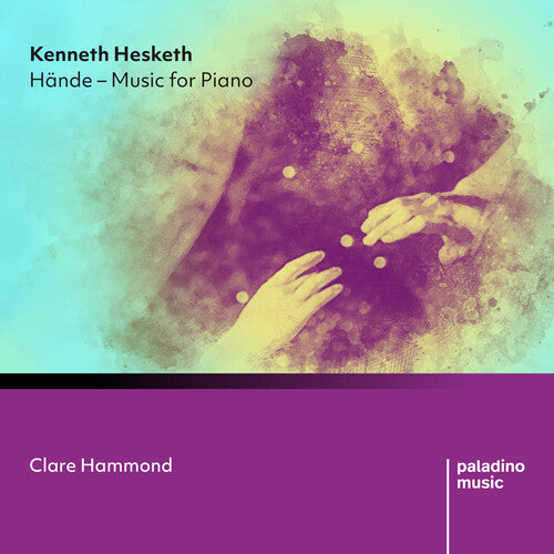 Hammond, Clare: Kenneth Hesketh: Hdnde: Music For Piano