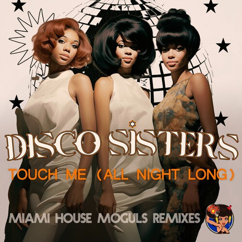 Disco Sisters: Touch Me (All Night Long) (Miami House Moguls Remixes)