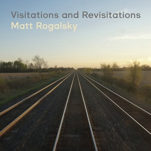 Rogalsky, Matt: Visitations And Revisitations