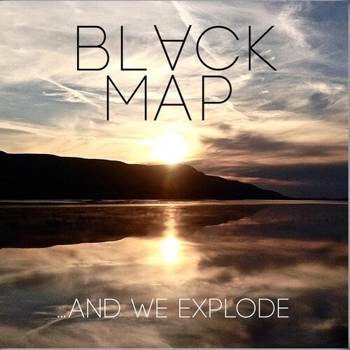 Black Map: & We Explode