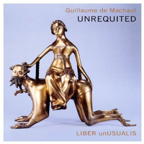 Liber unUsualis: Unrequited: Music of Guillaume de Machaut