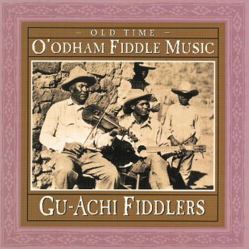 Gu-Achi Fiddlers: Old Time O'Odham Fiddle Music