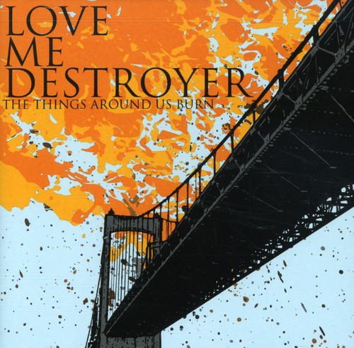 Love Me Destroyer: The Things Around Us Burn