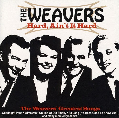 Weavers: Hard Ain't It Hard: The Weavers Greatest Songs