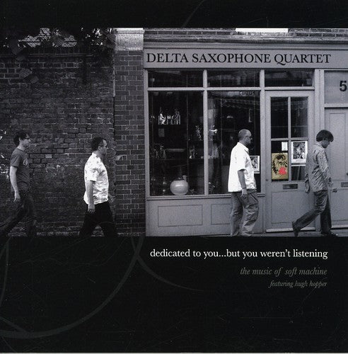 Delta Saxophone Quartet: Dedicated To You But You Weren't Listening: The Music Of Soft Machine