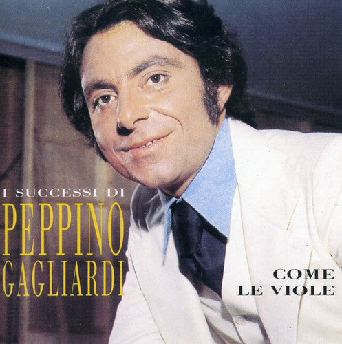 Gagliardi, Peppino: Come Le Viole: I Successi