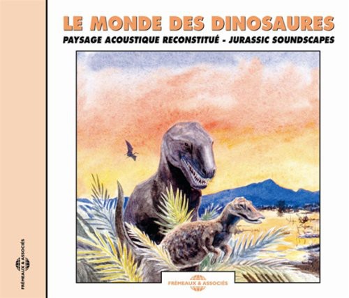 Sounds of Nature: Le Monde Des Dinosaures: Jurassic Soundscapes