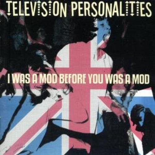 Television Personalities: I Was a Mod Before You Was a Mod