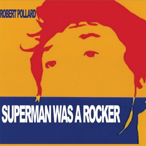 Pollard, Robert: Superman Was a Rocker
