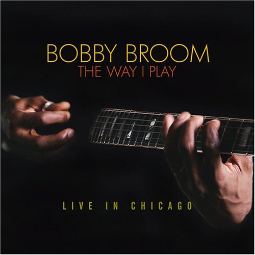 Broom, Bobby: The Way I Play: Live In Chicago