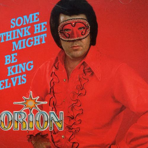 Orion: Some Think He Might Be King Elvis