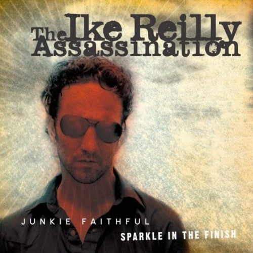 Ike Reilly Assassination: Junkie Faithful/Sparkle in the Finish