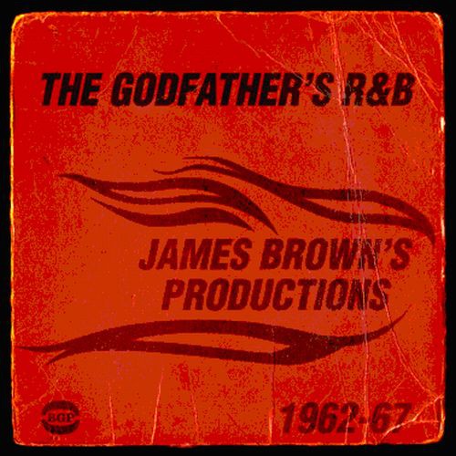 Godfather's R&B: James Brown's Productions 1962-67: The Godfather's R&B: James Brown's Productions 1962-67