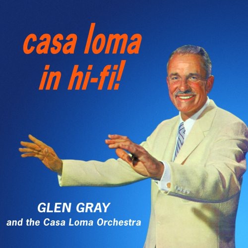 Gray, Glen & the Casa Loma Orchestra: Casa Loma In Hi-Fi!