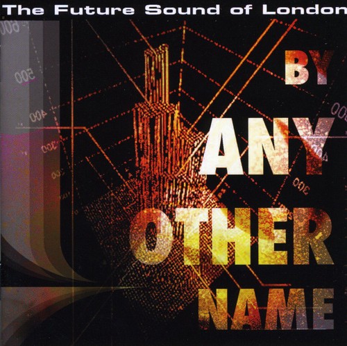 Future Sound of London: By Any Other Name