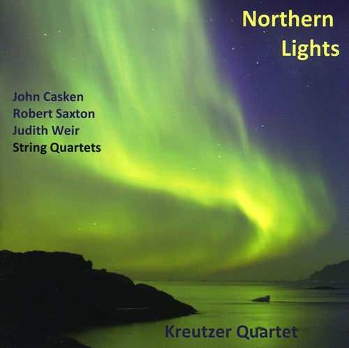 Casken / Weir / Saxton / Kreutzer Quartet: Nothern Lights: British String Quartets