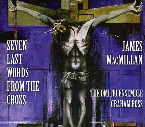 Macmillian / Dmitri Ensemble / Ross: Seven Last Words from the Cross