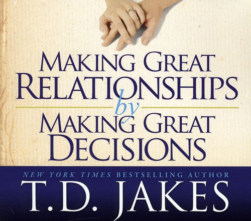 Jakes, T.D.: Making Great Relationships By Making Great Decisions