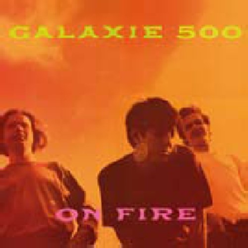 Galaxie 500: On Fire