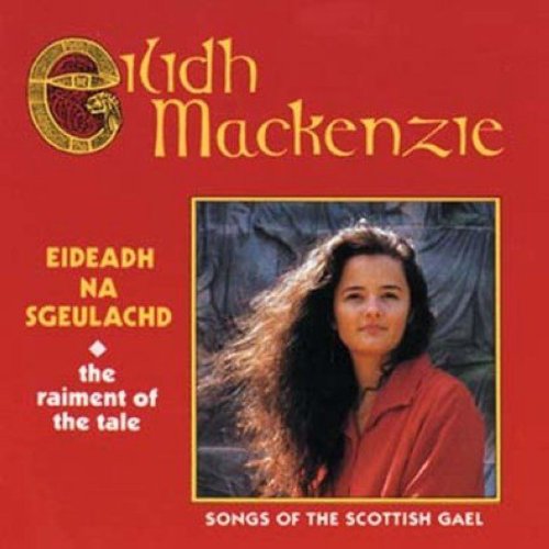 Mackenzie, Eilidh: Eideadh Na Sgeulachd: Songs of the Scottish Gael