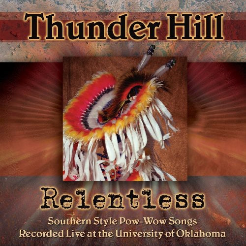 Thunder Hill: Relentless: Southern Style Pow-wow Songs Recorded Live At The University Of Oklahoma