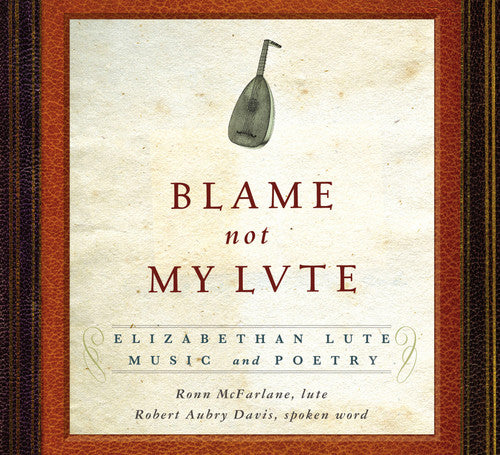 McFarlane, Ronn: Blame Not My Lute: Elizabeth Lute Music & Poetry