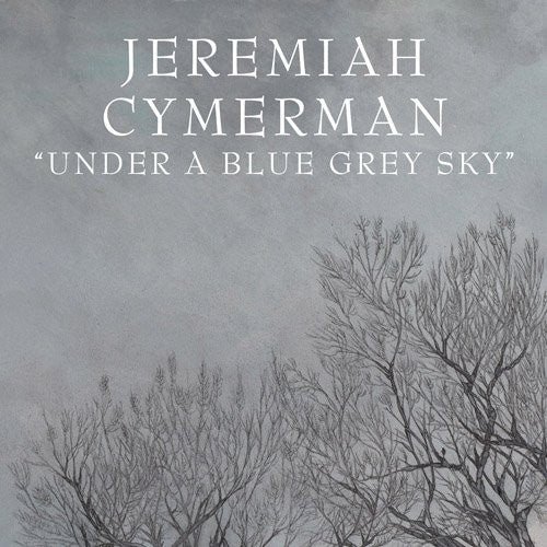 Cymerman, Jeremiah: Under a Blue Grey Sky