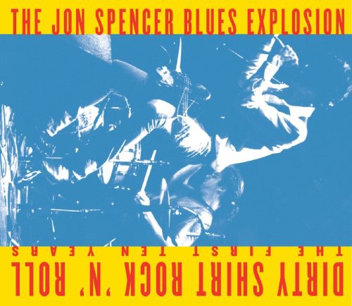 Spencer, Jon Blues Explosion: Dirty Shirt Rock N Roll: The First Ten Years