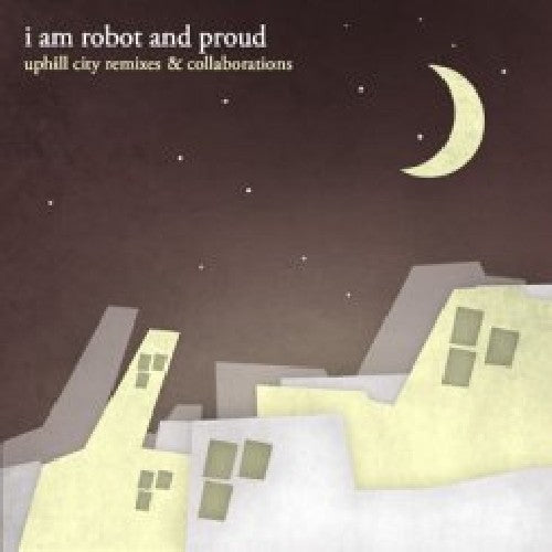 I Am Robot & Proud: Uphill City Remixes and Collaborations