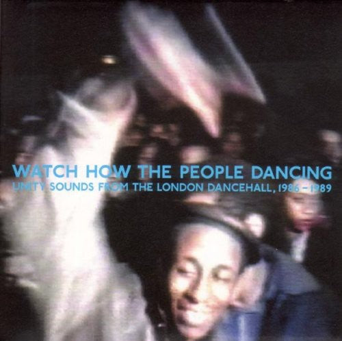 Watch How the People Dancing: Unity Sounds / Var: Watch How The People Dancing: Unity Sounds From The London Dancehall1986-1989