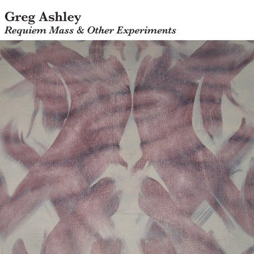 Ashley, Greg: Requiem Mass and Other Experiments