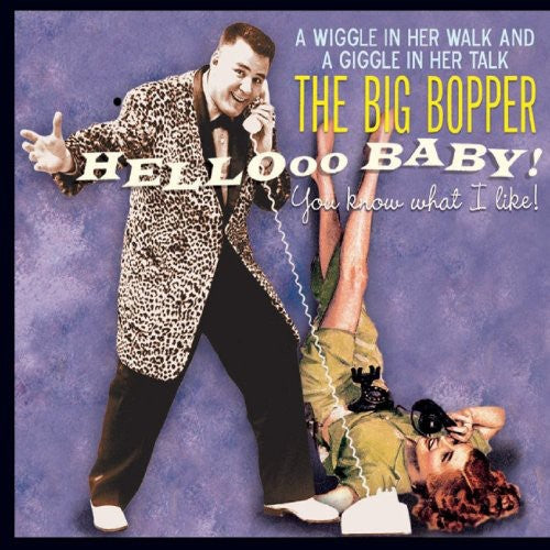 Big Bopper: Hello Baby! You Know What I Like!