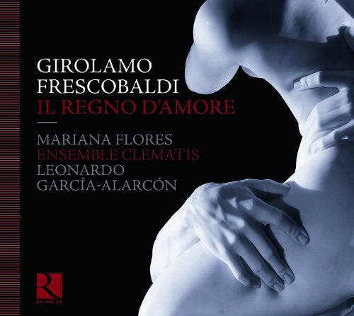 Frescobaldi / Flores / Ens Clematis / Garcia-Alarc: Il Regno D'amore