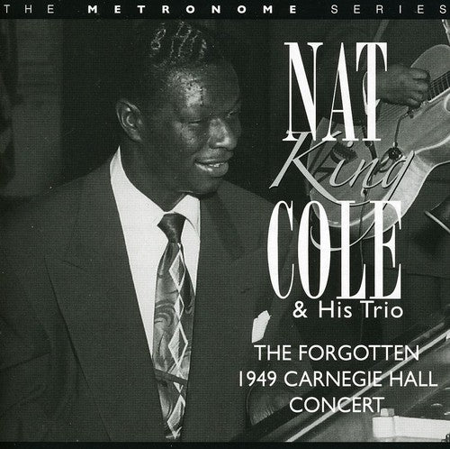 Cole, Nat King: The Forgotten 1949 Carbegie Hall Concert