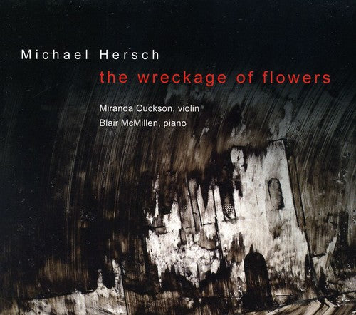 Hersch / Cuckson / McMillen: Wreckage of Flowers: Works for Violin