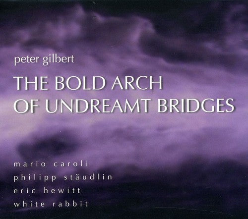 Gilbert / Lippel: Bold Arch Undreamt Bridges: Works By Peter Gilbert