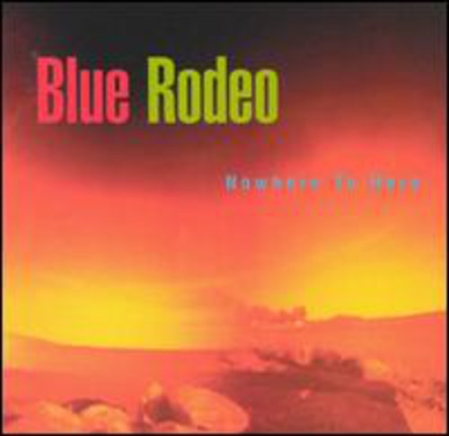 Blue Rodeo: Nowhere to Here