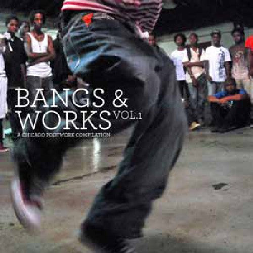 Bangs & Works 1: Chicago Footwork / Various: Bangs and Works, Vol. 1: A Chicago Footwork Compilation