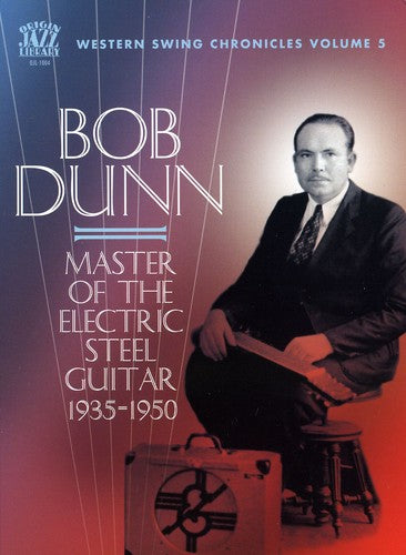 Dunn, Bob: Master of the Electric Steel Guitar 1935-1950