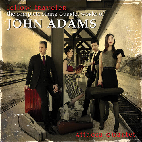 Adams / Attacca Quartet: Fellow Traveler: Complete String Quartet Works