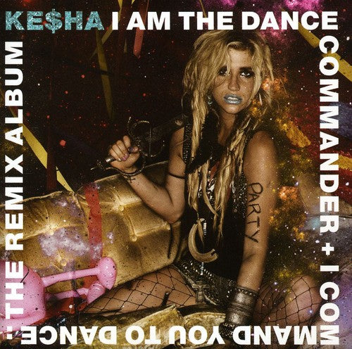 Kesha: I Am The Dance Commander + I Command You To Dance: The Remix