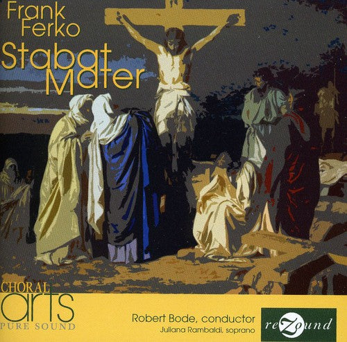 Ferko / Bode / Rambaldi / Choral Arts: Stabat Mater