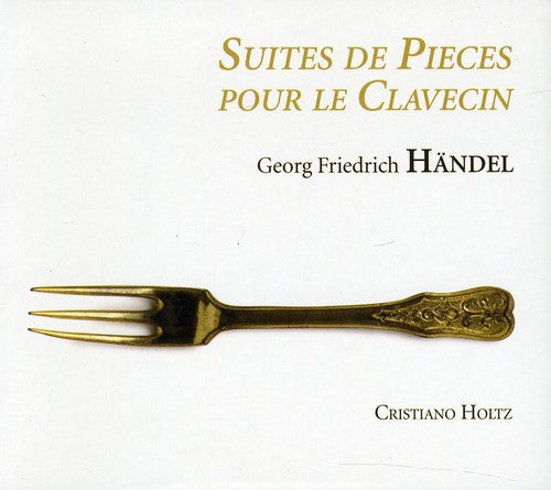 Handel / Holtz: Suites de Pieces Pour Le Clavecin